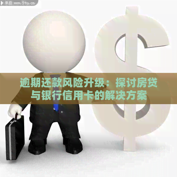 逾期还款风险升级：探讨房贷与银行信用卡的解决方案