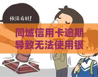 同城信用卡逾期导致无法使用银行卡怎么办？