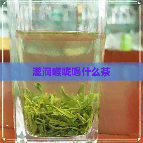 滋润喉咙喝什么茶