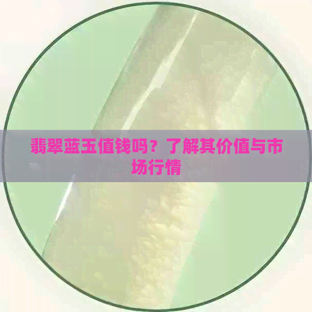 翡翠蓝玉值钱吗？了解其价值与市场行情