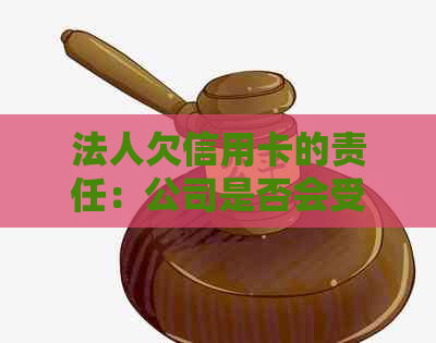 法人欠信用卡的责任：公司是否会受到连累？如何避免不必要的法律纠纷？