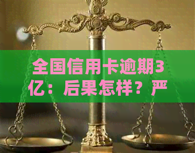 全国信用卡逾期3亿：后果怎样？严重吗？怎么处理？