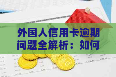 外国人信用卡逾期问题全解析：如何应对、解决及相关注意事项