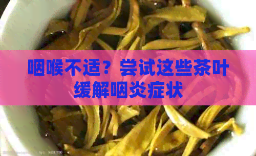 咽喉不适？尝试这些茶叶缓解咽炎症状