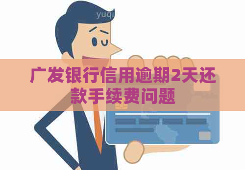 广发银行信用逾期2天还款手续费问题