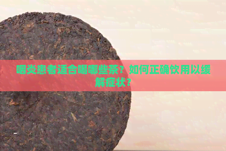 咽炎患者适合喝哪些茶？如何正确饮用以缓解症状？