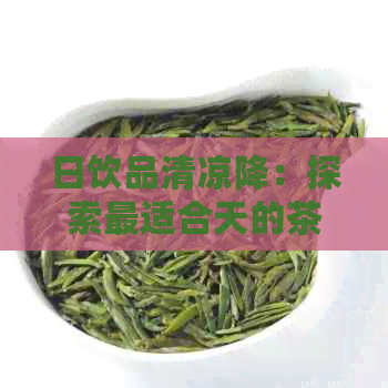 日饮品清凉降：探索最适合天的茶饮选择