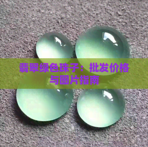 翡翠绿色珠子：批发价格与图片指南