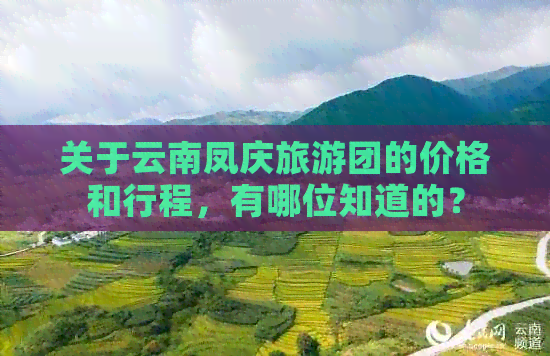 关于云南凤庆旅游团的价格和行程，有哪位知道的？