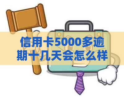 信用卡5000多逾期十几天会怎么样-信用卡5000多逾期十几天会怎么样吗