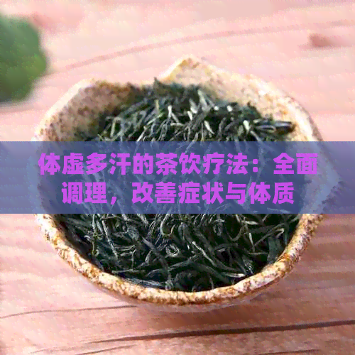 体虚多汗的茶饮疗法：全面调理，改善症状与体质