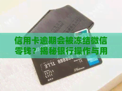 信用卡逾期会被冻结微信零钱？揭秘银行操作与用户还款安全