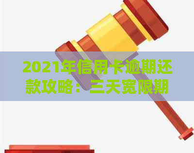 2021年信用卡逾期还款攻略：三天宽限期如何应对？