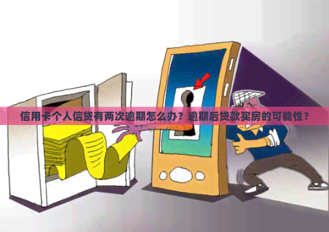 信用卡个人信贷有两次逾期怎么办？逾期后贷款买房的可能性？