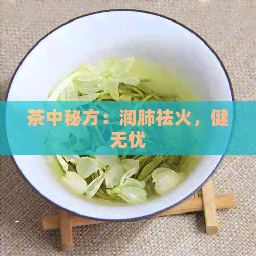 茶中秘方：润肺祛火，健无忧