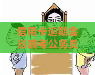 信用卡逾期会影响考公务员政审吗