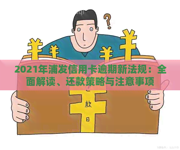 2021年浦发信用卡逾期新法规：全面解读、还款策略与注意事项