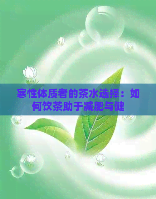 寒性体质者的茶水选择：如何饮茶助于减肥与健