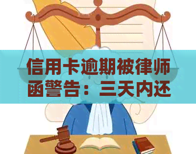 信用卡逾期被律师函警告：三天内还款，否则将采取法律行动