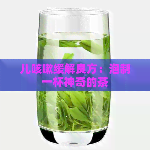 儿咳嗽缓解良方：泡制一杯神奇的茶