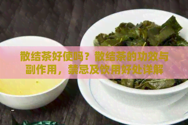 散结茶好使吗？散结茶的功效与副作用，禁忌及饮用好处详解