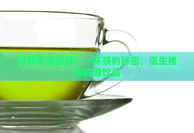 经期失眠缓解：一杯茶的秘密，医生推荐的健饮品