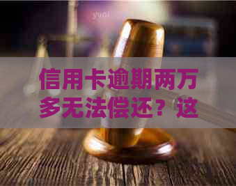 信用卡逾期两万多无法偿还？这里有解决方案！