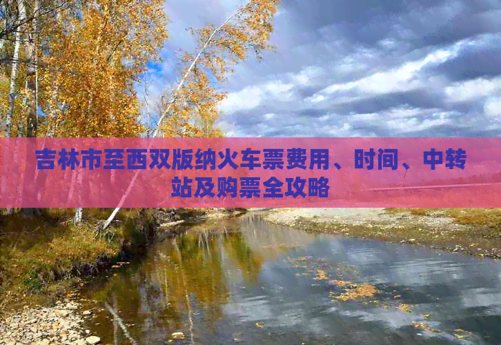 吉林市至西双版纳火车票费用、时间、中转站及购票全攻略