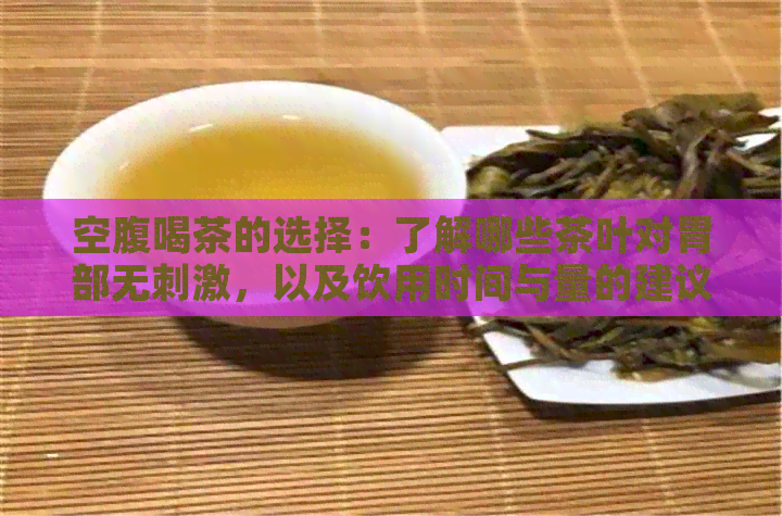 空腹喝茶的选择：了解哪些茶叶对胃部无刺激，以及饮用时间与量的建议