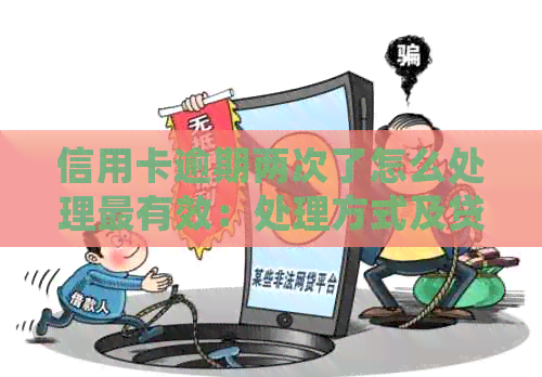 信用卡逾期两次了怎么处理最有效：处理方式及贷款可能性分析