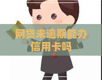 网贷未逾期能办信用卡吗