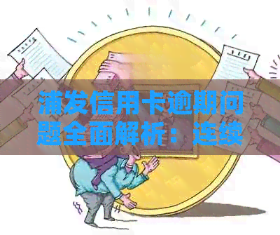 浦发信用卡逾期问题全面解析：连续三次逾期的影响与解决方法