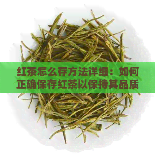 红茶怎么存方法详细：如何正确保存红茶以保持其品质和口感？