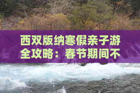 西双版纳寒假亲子游全攻略：春节期间不容错过的热带度假胜地