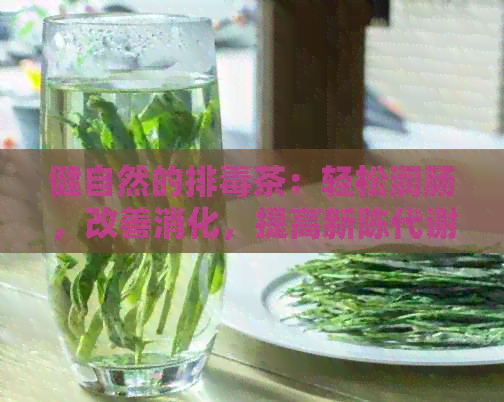 健自然的排茶：轻松润肠，改善消化，提高新陈代谢