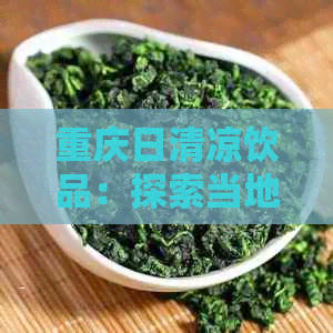 重庆日清凉饮品：探索当地人更爱的消暑茶饮