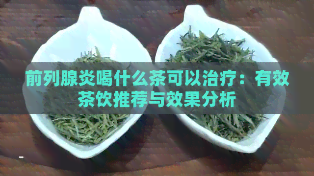 前列腺炎喝什么茶可以治疗：有效茶饮推荐与效果分析