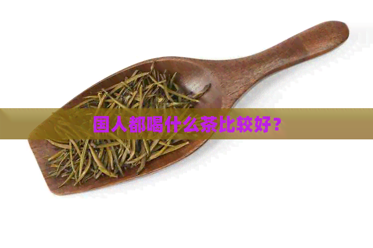 国人都喝什么茶比较好？