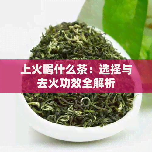 上火喝什么茶：选择与去火功效全解析