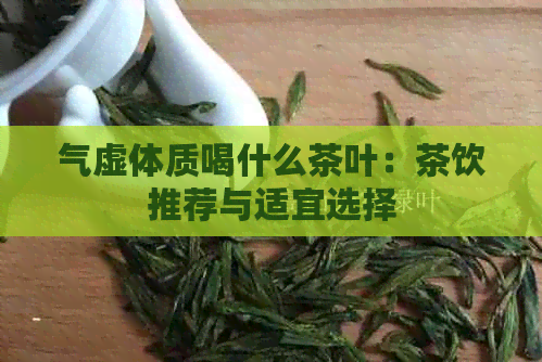 气虚体质喝什么茶叶：茶饮推荐与适宜选择