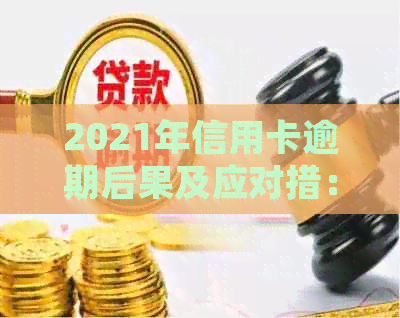 2021年信用卡逾期后果及应对措：被起诉后如何申诉和解决信用问题？