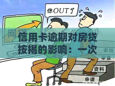 信用卡逾期对房贷按揭的影响：一次逾期会带来哪些后果？