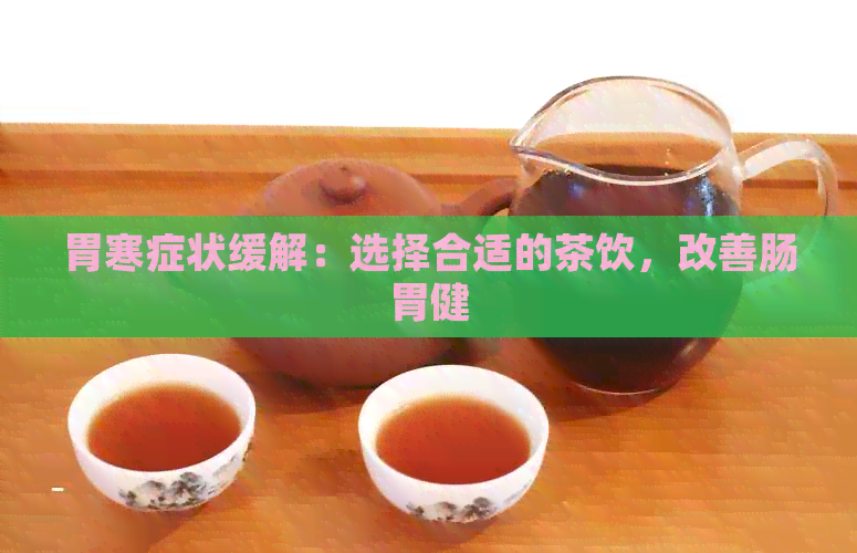 胃寒症状缓解：选择合适的茶饮，改善肠胃健