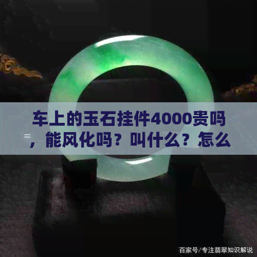 车上的玉石挂件4000贵吗，能风化吗？叫什么？怎么挂？