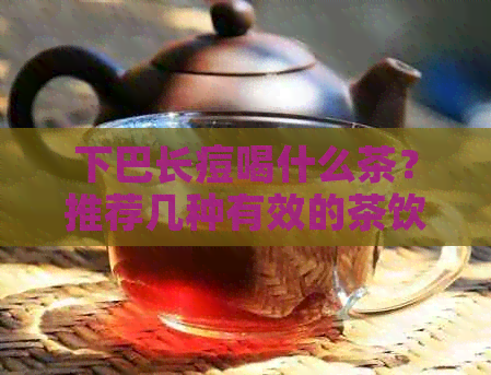 下巴长痘喝什么茶？推荐几种有效的茶饮！