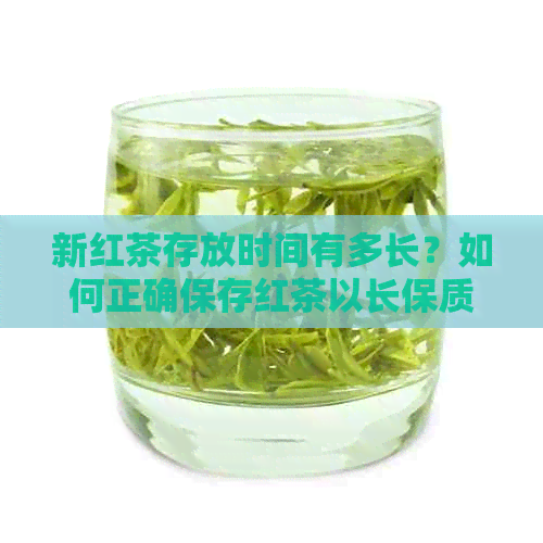 新红茶存放时间有多长？如何正确保存红茶以长保质期？