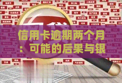 信用卡逾期两个月：可能的后果与银行处理时间探讨