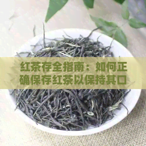 红茶存全指南：如何正确保存红茶以保持其口感和品质？