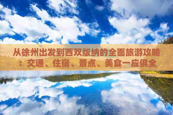 从徐州出发到西双版纳的全面旅游攻略：交通、住宿、景点、美食一应俱全