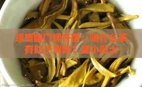 螺旋幽门螺杆菌：喝什么茶有助于消除？健小贴士